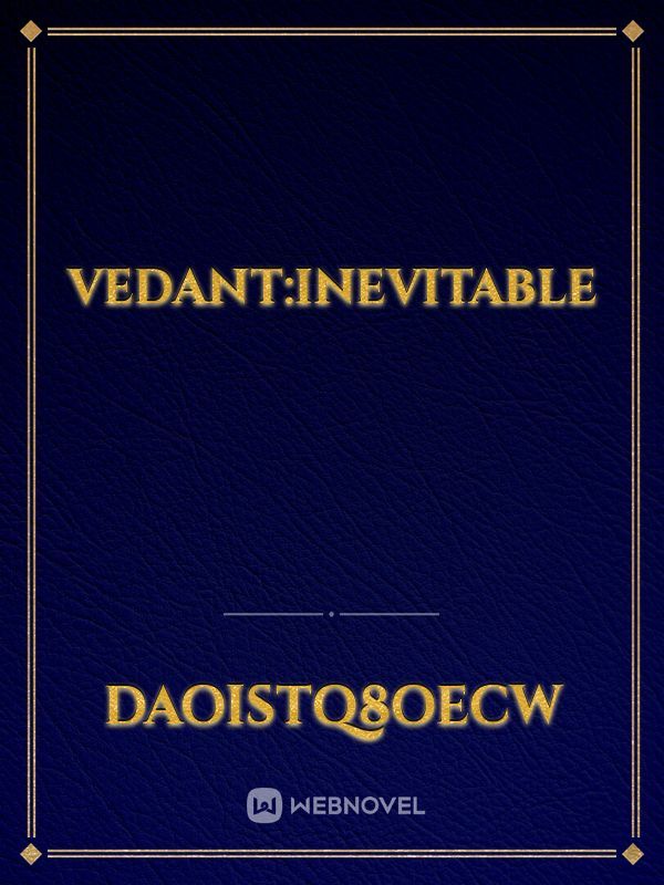 Vedant:inevitable