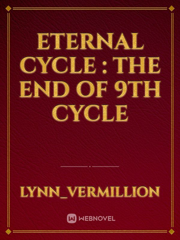 Eternal Cycle : The end of 9th Cycle
