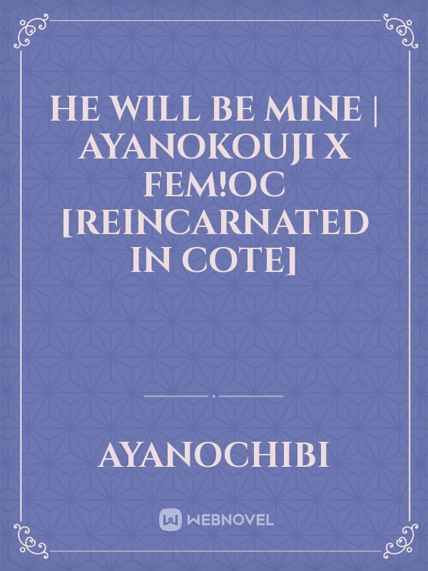 He Will Be Mine | Ayanokouji x FemOC [Reincarnated in COTE]