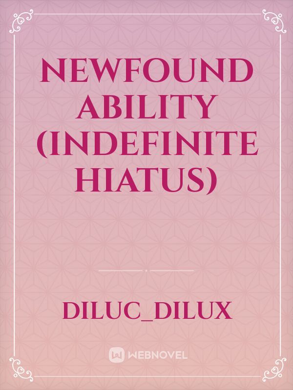 Newfound ability (indefinite hiatus)