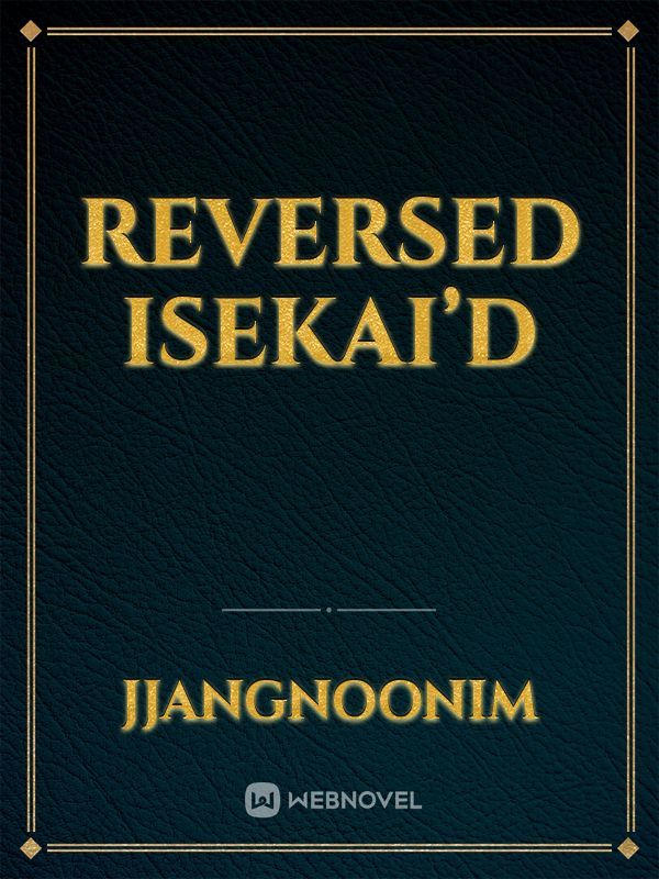 Reversed Isekai’d