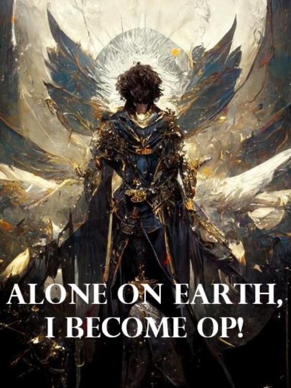 Alone On Earth, I Became OP
